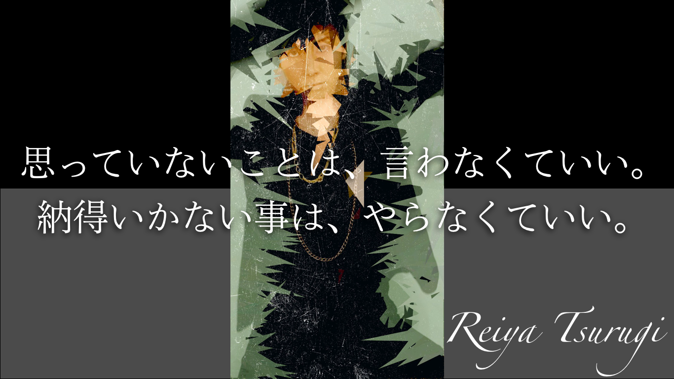 思っていないことは 言わなくていい 納得いかない事は やらなくていい Reiya Tsurugi 剣れいや 公式サイト